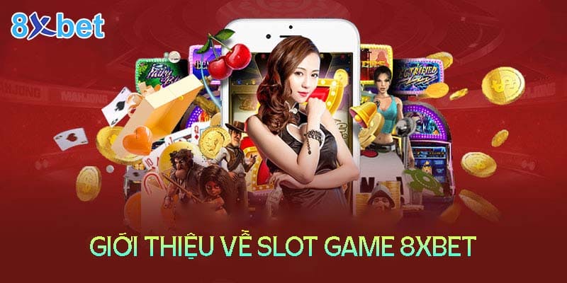 Tổng quan chung về Slot game 8XBet