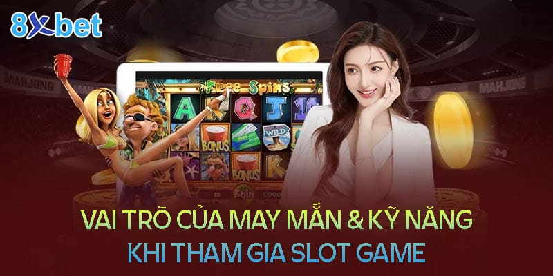 Vai trò của may mắn và kỹ năng khi tham gia Slot game 8XBet