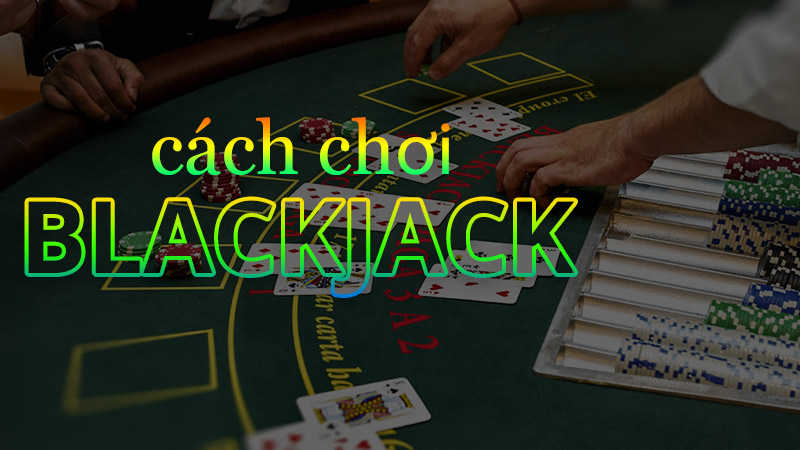 Chơi Blackjack tại sân cá cược trực tuyến hiệu quả