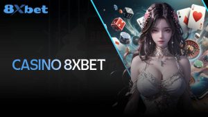 Casino 8XBet - Luật chơi và mẹo chiến thắng